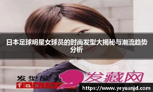 日本足球明星女球员的时尚发型大揭秘与潮流趋势分析