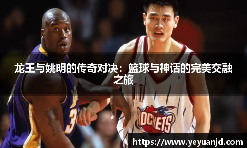 龙王与姚明的传奇对决：篮球与神话的完美交融之旅