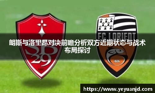朗斯与洛里昂对决前瞻分析双方近期状态与战术布局探讨
