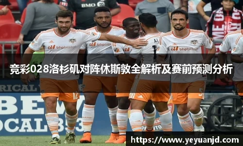 竞彩028洛杉矶对阵休斯敦全解析及赛前预测分析
